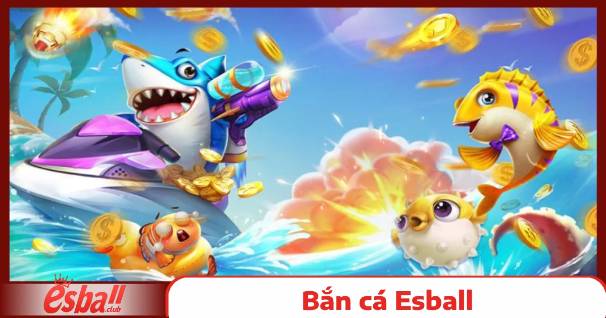 Bắn cá Esball 1 Thế Giới Game Bắn Cá Online Đầy Màu Sắc
