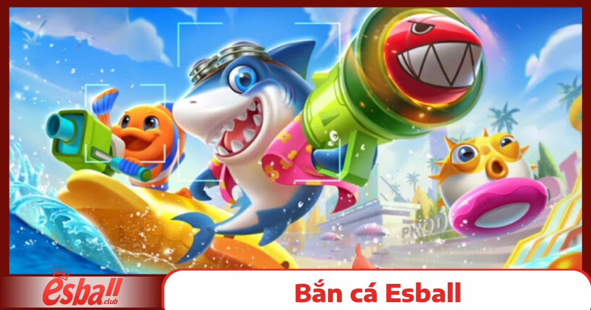 Bắn cá Esball 2 Thế Giới Game Bắn Cá Online Đầy Màu Sắc