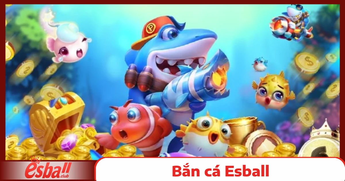 Bắn cá Esball 5 Phần Thưởng Độc Đáo Cho Người Chơi Bắn Cá Esball