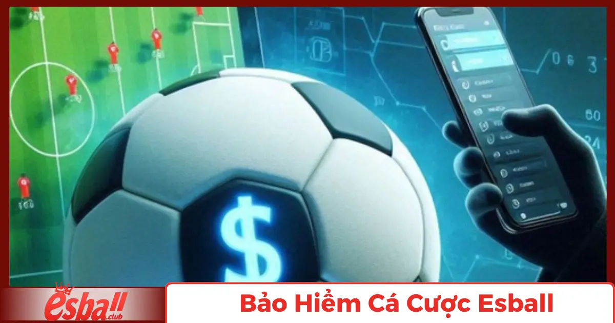 Bảo Hiểm Cá Cược Tại Esball – Giải Pháp An Toàn Cho Người Chơi 2 Bảo Hiểm Cá Cược Là Gì?