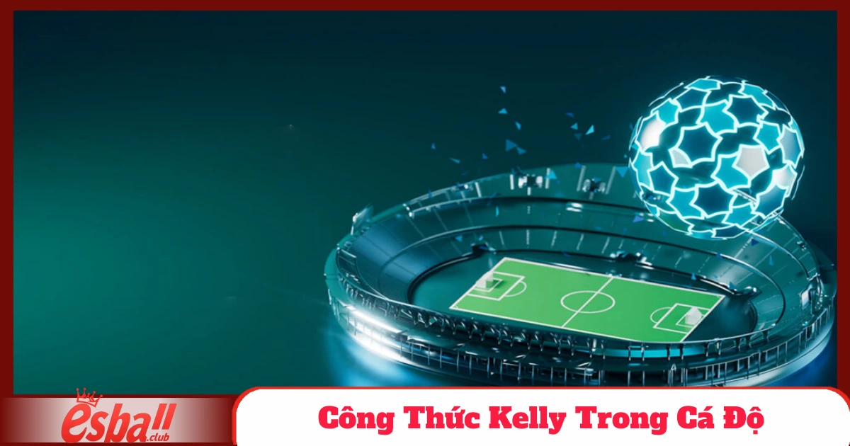 Công Thức Kelly Trong Cá Độ Esball - Chiến Lược Quản Lý Vốn 4 Cách Tính Toán Kelly Trong Cá Cược