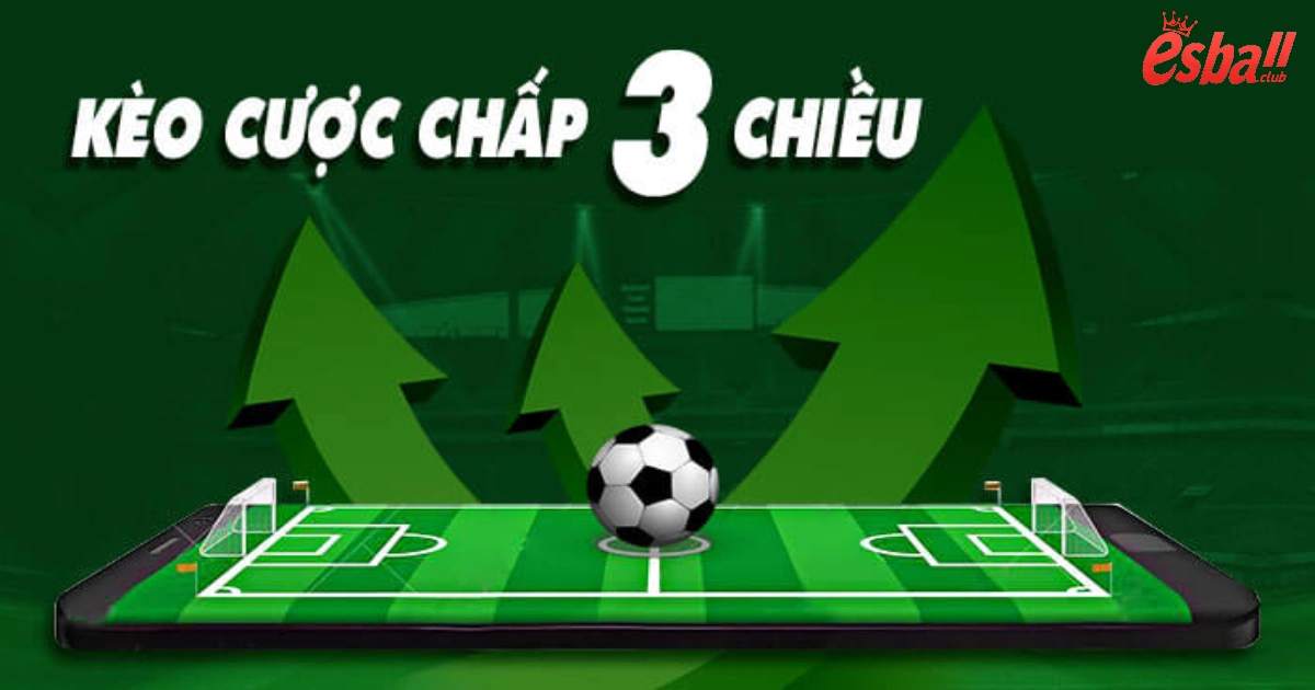 Cược Chấp 3 Chiều Tại Esball – Gia Tăng Cơ Hội Thắng Lớn 2 Cược Chấp 3 Chiều Là Gì?