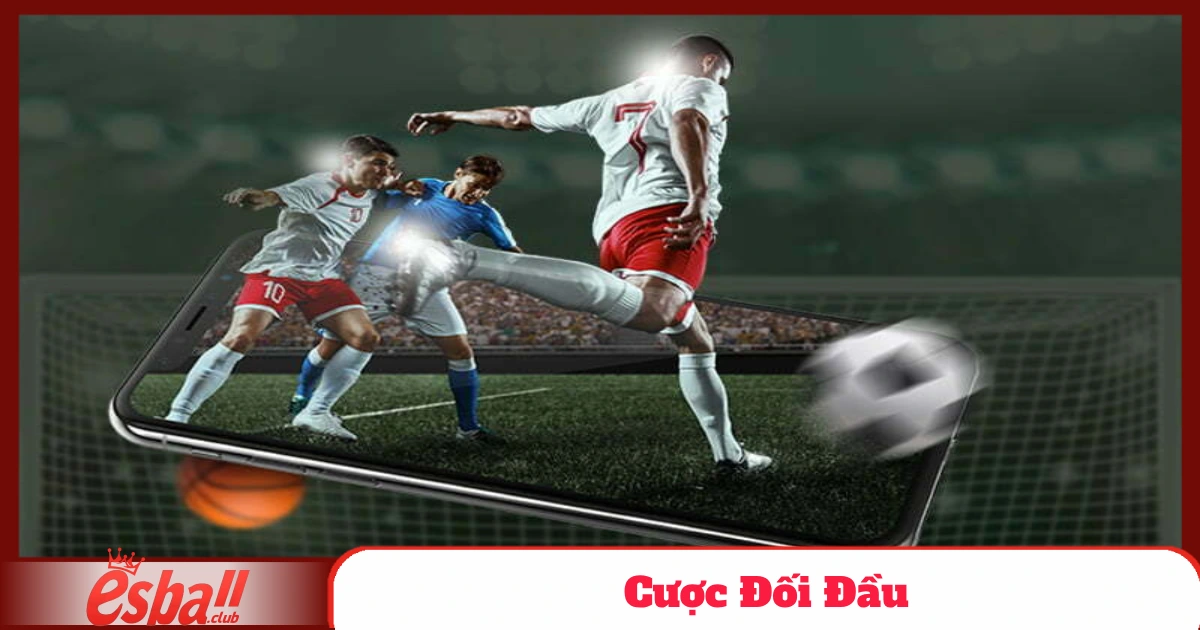 Cược Đối Đầu – Cách Cược Trực Tiếp Đầy Kịch Tính Tại Esball 4 Các Hình Thức Cược Đối Đầu