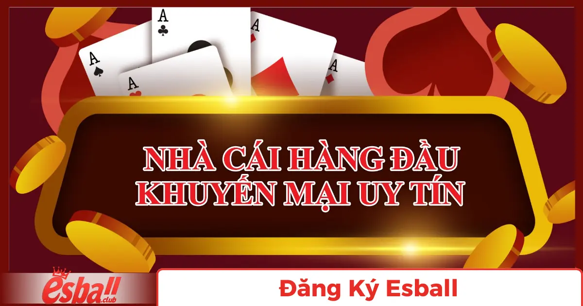 Đăng Ký Esball: Chi Tiết Cho Người Mới Bắt Đầu 3 Ưu Đãi Đặc Biệt Khi Đăng Ký Tài Khoản Mới