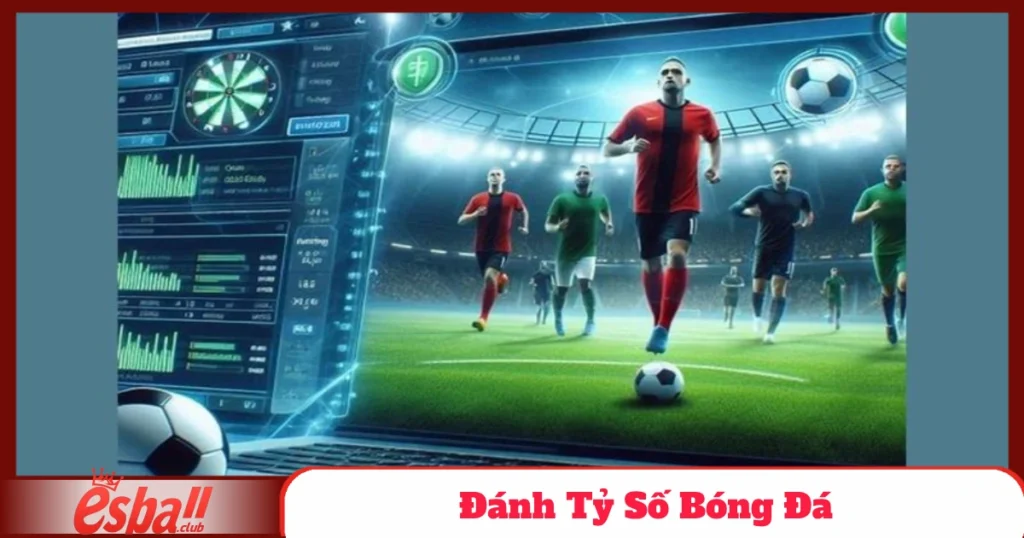 Cách Đánh Tỷ Số Bóng Đá Chuẩn Xác