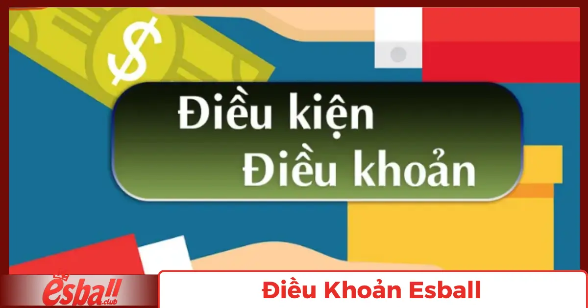 Điều Khoản Esball: Những quy định cần phải biết 1 Quy Định Chung Khi Tham Gia Esball