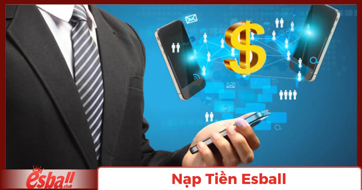 Nạp Tiền Esball: Hướng Dẫn Giao Dịch Qua Các Phương Thức 2 Thông Tin Cần Thiết Khi Nạp Tiền