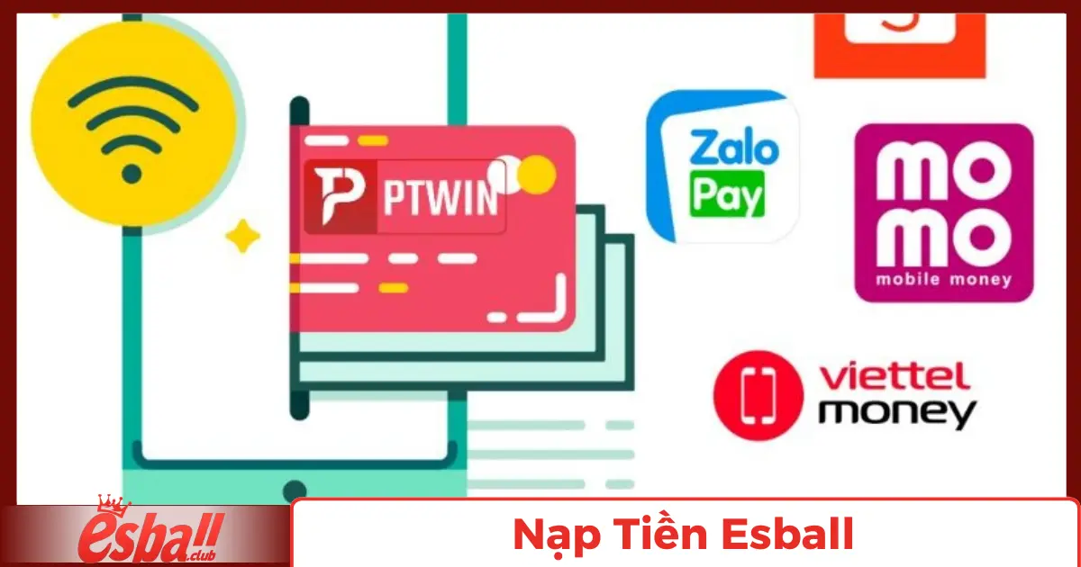 Nạp Tiền Esball: Hướng Dẫn Giao Dịch Qua Các Phương Thức 4 Nạp Tiền Qua Ví Điện Tử